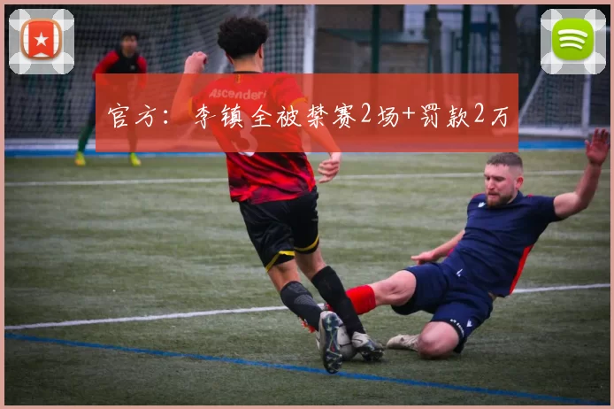 官方：李镇全被禁赛2场+罚款2万