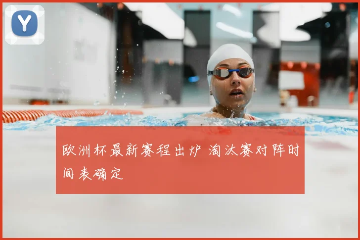 欧洲杯最新赛程出炉 淘汰赛对阵时间表确定