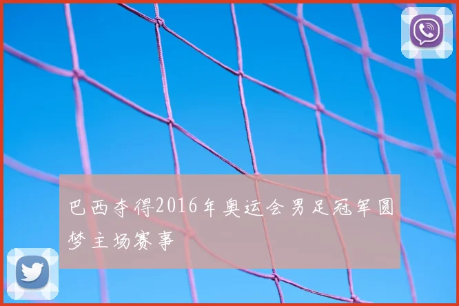 巴西夺得2016年奥运会男足冠军圆梦主场赛事