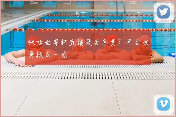 咪咕世界杯直播是否免费？平台收费模式一览