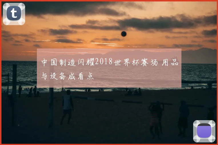 中国制造闪耀2018世界杯赛场 用品与设备成看点