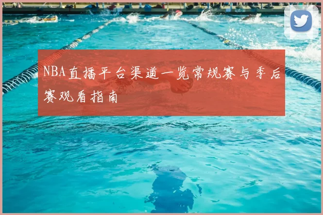 NBA直播平台渠道一览常规赛与季后赛观看指南
